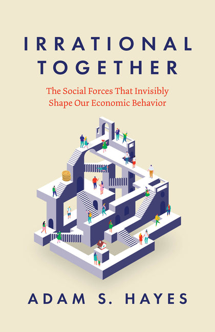 Irrational Together: The Social Forces That Invisibly Shape Our Economic Behavior - Ingram