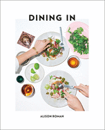 Dining In: Highly Cookable Recipes: A Cookbook | Roman, Alison