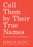 Call Them by Their True Names: American Crises (and Essays) | Rebecca Solnit