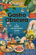 Gastro Obscura: A Food Adventurer's Guide (Atlas Obscura)  | Cecily Wong, Dylan Thuras